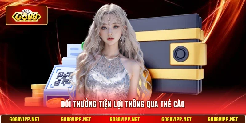 Rút Tiền Go88 2 Sunwin Đổi thưởng tiện lợi thông qua thẻ cào