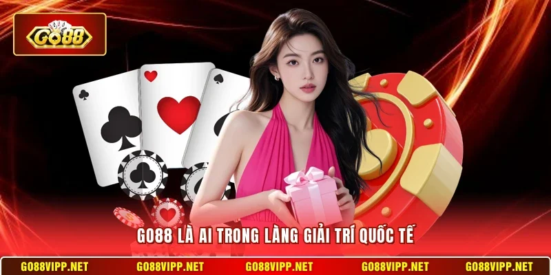 Go88 là ai trong làng giải trí quốc tế