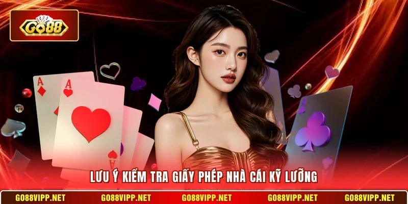 Lưu ý kiểm tra giấy phép nhà cái kỹ lưỡng