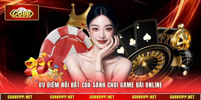 Ưu điểm nổi bật của sảnh chơi game bài online
