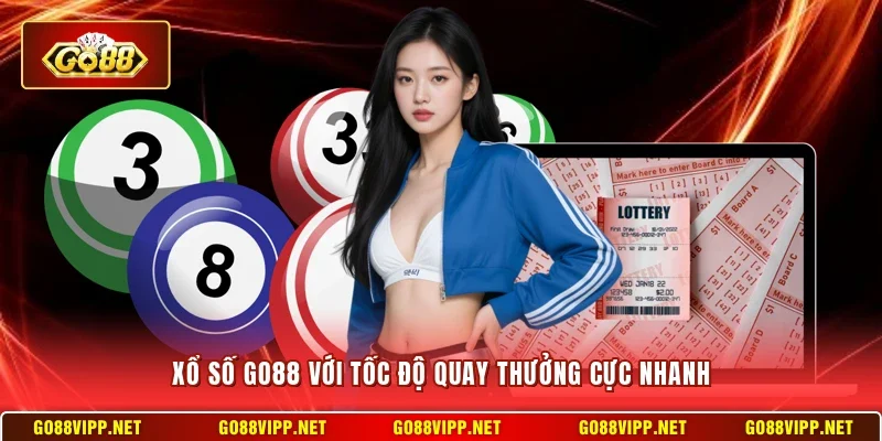 Xổ số Go88 với tốc độ quay thưởng cực nhanh